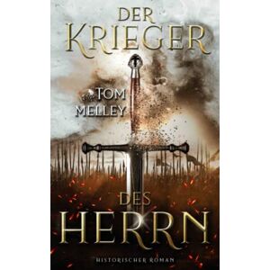 Melley, Tom Der Krieger des Herrn: Historischer Roman (Die packende Mittelalter-Saga) Melley, Tom Der Krieger des Herrn: Historischer Roman (Die packende Mittelalter-Saga)