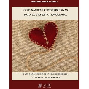 Ferraz, Marcelli Pereira 100 Dinámicas Psicoexpresivas para el Bienestar Emocional: Guía para Facilitadores, Educadores y Terapeutas de Grupos (Terapia Psicoexpresiva) Ferraz, Marcelli Pereira 100 Dinámicas Psicoexpresivas para el Bienestar Emocional: Guía para Facilitadores, Educadores y Terapeutas de Grupos (Terapia Psicoexpresiva)