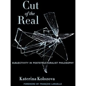 Kolozova, Katerina Cut of the Real – Subjectivity in Poststructuralist Philosophy (Insurrections: Critical Studies in Religion, Politics, and Culture) Kolozova, Katerina Cut of the Real – Subjectivity in Poststructuralist Philosophy (Insurrections: Critical Studies in Religion, Politics, and Culture)