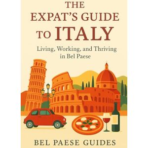 Guides, Bel Paese The Expat’s Guide to Italy: Living, Working, and Thriving in Bel Paese Guides, Bel Paese The Expat’s Guide to Italy: Living, Working, and Thriving in Bel Paese