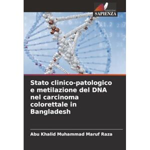 Raza, Abu Khalid Muhammad Maruf Stato clinico-patologico e metilazione del DNA nel carcinoma colorettale in Bangladesh Raza, Abu Khalid Muhammad Maruf Stato clinico-patologico e metilazione del DNA nel carcinoma colorettale in Bangladesh