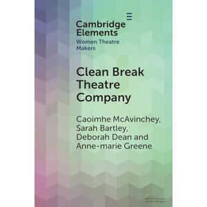 McAvinchey, Caoimhe Clean Break Theatre Company (Elements in Women Theatre Makers) McAvinchey, Caoimhe Clean Break Theatre Company (Elements in Women Theatre Makers)