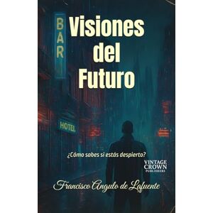 Angulo de Lafuente, Francisco Visiones del Futuro: ¿Cómo sabes si estás despierto? Angulo de Lafuente, Francisco Visiones del Futuro: ¿Cómo sabes si estás despierto?