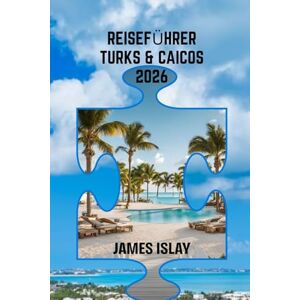 Islay, James Reiseführer Turks & Caicos 2026: Insider-Abenteuer, versteckte Strände und clevere Reisetipps für einen unvergesslichen Karibikurlaub Islay, James Reiseführer Turks & Caicos 2026: Insider-Abenteuer, versteckte Strände und clevere Reisetipps für einen unvergesslichen Karibikurlaub