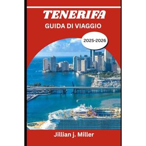 Miller, Jillian J. TENERIFE GUIDA DI VIAGGIO 2025-2026: Le migliori cose da fare, dove alloggiare e cosa mangiare Miller, Jillian J. TENERIFE GUIDA DI VIAGGIO 2025-2026: Le migliori cose da fare, dove alloggiare e cosa mangiare
