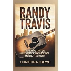 Loewe RANDY TRAVIS: The Inspiring Story of a Country Music Legend Who Redefined Nashville — A Biography Loewe RANDY TRAVIS: The Inspiring Story of a Country Music Legend Who Redefined Nashville — A Biography
