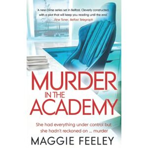 Feeley, Maggie Murder In The Academy: A chilling murder mystery set in Belfast: 1 (Alice Fox Murder Mysteries) Feeley, Maggie Murder In The Academy: A chilling murder mystery set in Belfast: 1 (Alice Fox Murder Mysteries)
