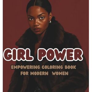 Injai, Dayana Girl Power Empowering Coloring Book for Modern Women: Beautiful and confident women to inspire creativity and self-love Injai, Dayana Girl Power Empowering Coloring Book for Modern Women: Beautiful and confident women to inspire creativity and self-love