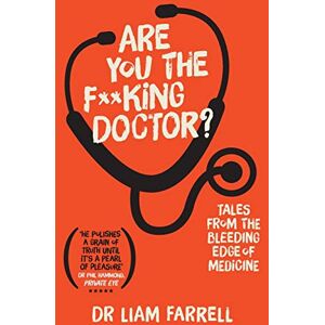Farrell, Dr Liam Are You the F**king Doctor?: Tales from the bleeding edge of medicine Farrell, Dr Liam Are You the F**king Doctor?: Tales from the bleeding edge of medicine