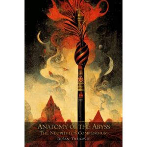 Trajkovic, Dusan Anatomy of the Abyss: The Neophyte's Compendium: 2 Trajkovic, Dusan Anatomy of the Abyss: The Neophyte's Compendium: 2