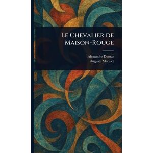 Dumas, Alexandre Le Chevalier De Maison-Rouge Dumas, Alexandre Le Chevalier De Maison-Rouge