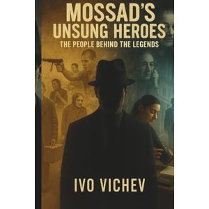 Vichev, Ivo Mossad's Unsung Heroes: The People Behind the Legends Vichev, Ivo Mossad's Unsung Heroes: The People Behind the Legends