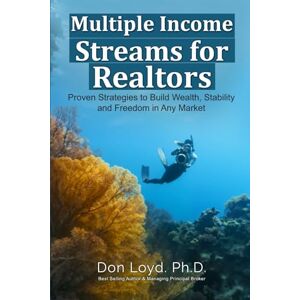 Loyd Ph.D., Don Multiple Income Streams for Realtors®: Proven Strategies to Build Wealth, Stability, and Freedom in Any Market Loyd Ph.D., Don Multiple Income Streams for Realtors®: Proven Strategies to Build Wealth, Stability, and Freedom in Any Market