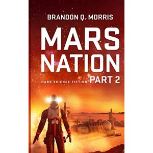 Morris, Brandon Q. Mars Nation 2: Hard Science Fiction (Mars Trilogy) Morris, Brandon Q. Mars Nation 2: Hard Science Fiction (Mars Trilogy)