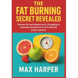 Harper, Max The Fat Burning Secret Revealed: Uncover the Real Reasons You're Struggling to Lose Belly Fat (and How to Fix It Fast with Proven Science) (Untold Story Behind Brands and Product) Harper, Max The Fat Burning Secret Revealed: Uncover the Real Reasons You're Struggling to Lose Belly Fat (and How to Fix It Fast with Proven Science) (Untold Story Behind Brands and Product)