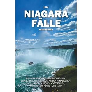 Wilder, Steve NIAGARA FÄLLE REISEFÜHRER 2026: Ihr unverzichtbares Handbuch für ein unvergessliches Abenteuer an den kanadischen und US-amerikanischen Wasserfällen, Attraktionen, Touren und mehr Wilder, Steve NIAGARA FÄLLE REISEFÜHRER 2026: Ihr unverzichtbares Handbuch für ein unvergessliches Abenteuer an den kanadischen und US-amerikanischen Wasserfällen, Attraktionen, Touren und mehr
