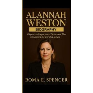 E. Spencer, Roma ALANNAH WESTON BIOGRAPHY: Elegance with purpose The heiress who reimagined the world of luxury E. Spencer, Roma ALANNAH WESTON BIOGRAPHY: Elegance with purpose The heiress who reimagined the world of luxury
