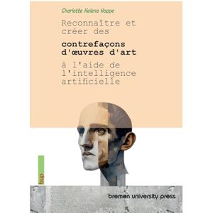 Hoppe, Charlotte Helena Reconnaître et créer des contrefaçons d'oeuvres d'art à l'aide de l'intelligence artificielle Hoppe, Charlotte Helena Reconnaître et créer des contrefaçons d'oeuvres d'art à l'aide de l'intelligence artificielle