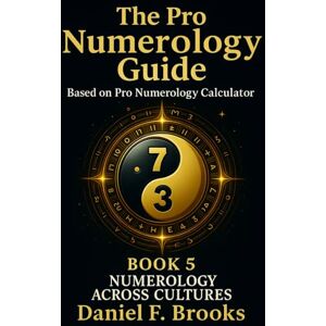 Brooks, Daniel F. The Pro Numerology Guide Book 5: NUMEROLOGY ACROSS CULTURES Brooks, Daniel F. The Pro Numerology Guide Book 5: NUMEROLOGY ACROSS CULTURES