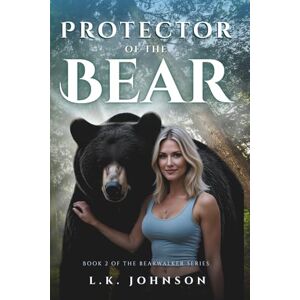 Johnson, L.K. Protector of the Bear: Book 2 in the Bearwalker Series Johnson, L.K. Protector of the Bear: Book 2 in the Bearwalker Series