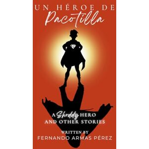 Armas Pérez, Fernando Un héroe de Pacotilla y otros relatos: A shoddy heroe and other tales Armas Pérez, Fernando Un héroe de Pacotilla y otros relatos: A shoddy heroe and other tales