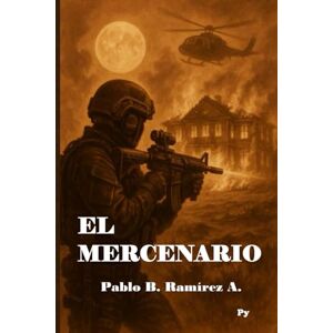 Ramírez Ayala, Pablo Benjamín El Mercenario: La historia de un hombre en busca de Justicia Ramírez Ayala, Pablo Benjamín El Mercenario: La historia de un hombre en busca de Justicia