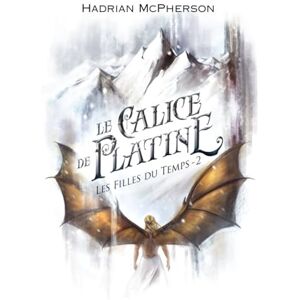 McPherson, Hadrian Le Calice de Platine: Les Filles du Temps, tome 2 McPherson, Hadrian Le Calice de Platine: Les Filles du Temps, tome 2
