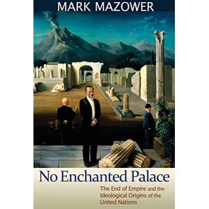 Mazower, Mark M. No Enchanted Palace – The End of Empire and the Ideological Origins of the United Nations: 4 (The Lawrence Stone Lectures) Mazower, Mark M. No Enchanted Palace – The End of Empire and the Ideological Origins of the United Nations: 4 (The Lawrence Stone Lectures)