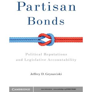 Cambridge University Press Partisan Bonds: Political Reputations and Legislative Accountability (Political Economy of Institutions and Decisions) Cambridge University Press Partisan Bonds: Political Reputations and Legislative Accountability (Political Economy of Institutions and Decisions)