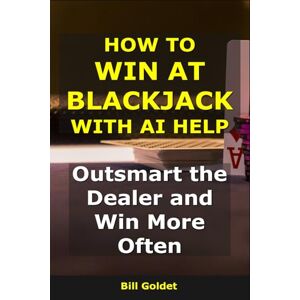 Goldet, Bill How to Win at Blackjack With AI Help: Outsmart the Dealer and Win More Often (AI for Big Wins) Goldet, Bill How to Win at Blackjack With AI Help: Outsmart the Dealer and Win More Often (AI for Big Wins)