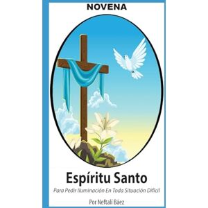 Báez, Neftalí Novena De Espíritu Santo Para Pedir Iluminación En Toda Situación Difícil (Corazón Renovado) Báez, Neftalí Novena De Espíritu Santo Para Pedir Iluminación En Toda Situación Difícil (Corazón Renovado)