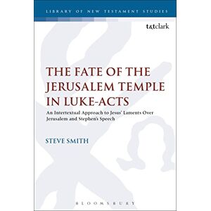 Smith, Steve The Fate of the Jerusalem Temple in Luke-Acts: An Intertextual Approach to Jesus' Laments Over Jerusalem and Stephen's Speech (The Library of New Testament Studies) Smith, Steve The Fate of the Jerusalem Temple in Luke-Acts: An Intertextual Approach to Jesus' Laments Over Jerusalem and Stephen's Speech (The Library of New Testament Studies)