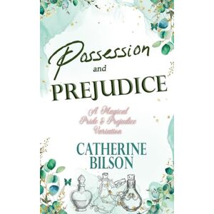 Bilson, Catherine Possession and Prejudice: A Supernatural Pride and Prejudice Variation Bilson, Catherine Possession and Prejudice: A Supernatural Pride and Prejudice Variation