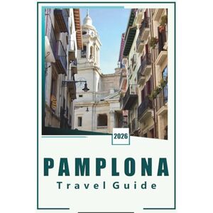 Brey, David K. PAMPLONA TRAVEL GUIDE 2026: Essential Insights, Local Experiences, Festivals, and Practical Tips for an Unforgettable Pamplona Journey Brey, David K. PAMPLONA TRAVEL GUIDE 2026: Essential Insights, Local Experiences, Festivals, and Practical Tips for an Unforgettable Pamplona Journey