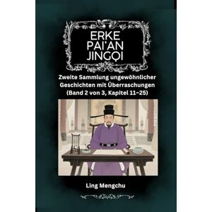 Ling, Mengchu Erke pai’an jingqi: Zweite Sammlung ungewöhnlicher Geschichten mit Überraschungen (Band 2 von 3, Kapitel 11–25) Ling, Mengchu Erke pai’an jingqi: Zweite Sammlung ungewöhnlicher Geschichten mit Überraschungen (Band 2 von 3, Kapitel 11–25)