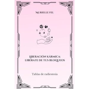 FEL, MURIELLE Liberación kármica: libérate de tus bloqueos: Tablas de radiestesia FEL, MURIELLE Liberación kármica: libérate de tus bloqueos: Tablas de radiestesia