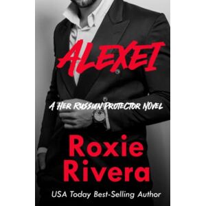 Rivera, Roxie Alexei (Her Russian Protector #8): Volume 8 Rivera, Roxie Alexei (Her Russian Protector #8): Volume 8