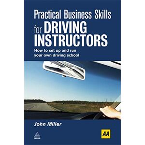 Miller, John Practical Business Skills for Driving Instructors: How to Set Up and Run Your Own Driving School Miller, John Practical Business Skills for Driving Instructors: How to Set Up and Run Your Own Driving School