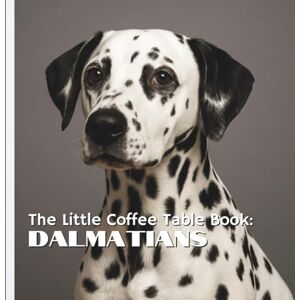 by Design, MEHCO The Little Coffee Table Book: Dalmatians: Featuring 75 fascinating facts paired with stunning photographs that capture their unique beauty and personality. by Design, MEHCO The Little Coffee Table Book: Dalmatians: Featuring 75 fascinating facts paired with stunning photographs that capture their unique beauty and personality.