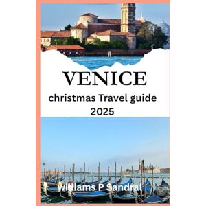 sandral, williams VENICE CHRISTMAS TRAVEL GUIDE 2025: Christmas in Venice: A Traveler’s Guide to the City of Lights and Lagoons sandral, williams VENICE CHRISTMAS TRAVEL GUIDE 2025: Christmas in Venice: A Traveler’s Guide to the City of Lights and Lagoons