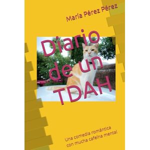 Pérez Pérez, María Teresa Diario de un TDAH: Una comedia romántica con mucha cafeína mental Pérez Pérez, María Teresa Diario de un TDAH: Una comedia romántica con mucha cafeína mental