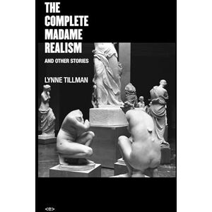 Lynne Tillman The Complete Madame Realism and Other Stories (Semiotext(e) / Native Agents) Lynne Tillman The Complete Madame Realism and Other Stories (Semiotext(e) / Native Agents)