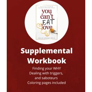 Davis, Leslie Lindsey You Can't Eat Love Supplemental Workbook: How Learning to Love Yourself can Change Your Relationship with Food Davis, Leslie Lindsey You Can't Eat Love Supplemental Workbook: How Learning to Love Yourself can Change Your Relationship with Food