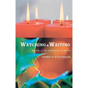 Stevenson, Kenneth Watching and Waiting: A Guide to the Celebration of Advent Stevenson, Kenneth Watching and Waiting: A Guide to the Celebration of Advent