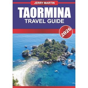 Martin, Jerry TAORMINA TRAVEL GUIDE 2026: Discover Ancient Ruins, Sea Views, and Sicilian Elegance on a Hilltop Retreat Martin, Jerry TAORMINA TRAVEL GUIDE 2026: Discover Ancient Ruins, Sea Views, and Sicilian Elegance on a Hilltop Retreat