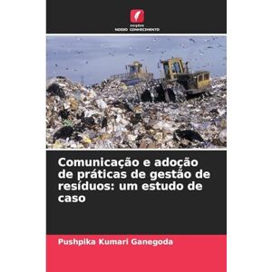 Ganegoda, Pushpika Kumari Comunicação e adoção de práticas de gestão de resíduos: um estudo de caso Ganegoda, Pushpika Kumari Comunicação e adoção de práticas de gestão de resíduos: um estudo de caso