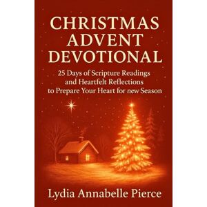 Pierce, Lydia Annabelle Christmas Advent Devotional: 25 Days of Scripture Readings and Heartfelt Reflections to Prepare Your Heart for new Season includes Daily Prayer ... Nature Illustrations, and Journaling Space Pierce, Lydia Annabelle Christmas Advent Devotional: 25 Days of Scripture Readings and Heartfelt Reflections to Prepare Your Heart for new Season includes Daily Prayer ... Nature Illustrations, and Journaling Space