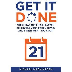 Mackintosh, Michael Get It Done: The 21-Day Mind Hack System to Double Your Productivity and Finish What You Start Mackintosh, Michael Get It Done: The 21-Day Mind Hack System to Double Your Productivity and Finish What You Start