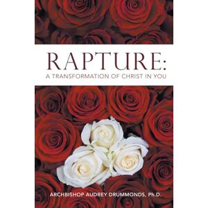 Drummonds, Audrey Rapture: A Transformation of Christ in You Drummonds, Audrey Rapture: A Transformation of Christ in You
