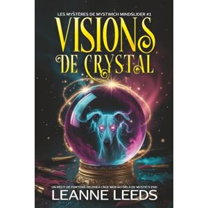 Leeds, Leanne Visions de Cristal: Un Récit de Fortuna Delphi à l'Âge Mûr au-delà de Mystic's End: 1 (Les Mystères de Mystwich Mindslider) Leeds, Leanne Visions de Cristal: Un Récit de Fortuna Delphi à l'Âge Mûr au-delà de Mystic's End: 1 (Les Mystères de Mystwich Mindslider)